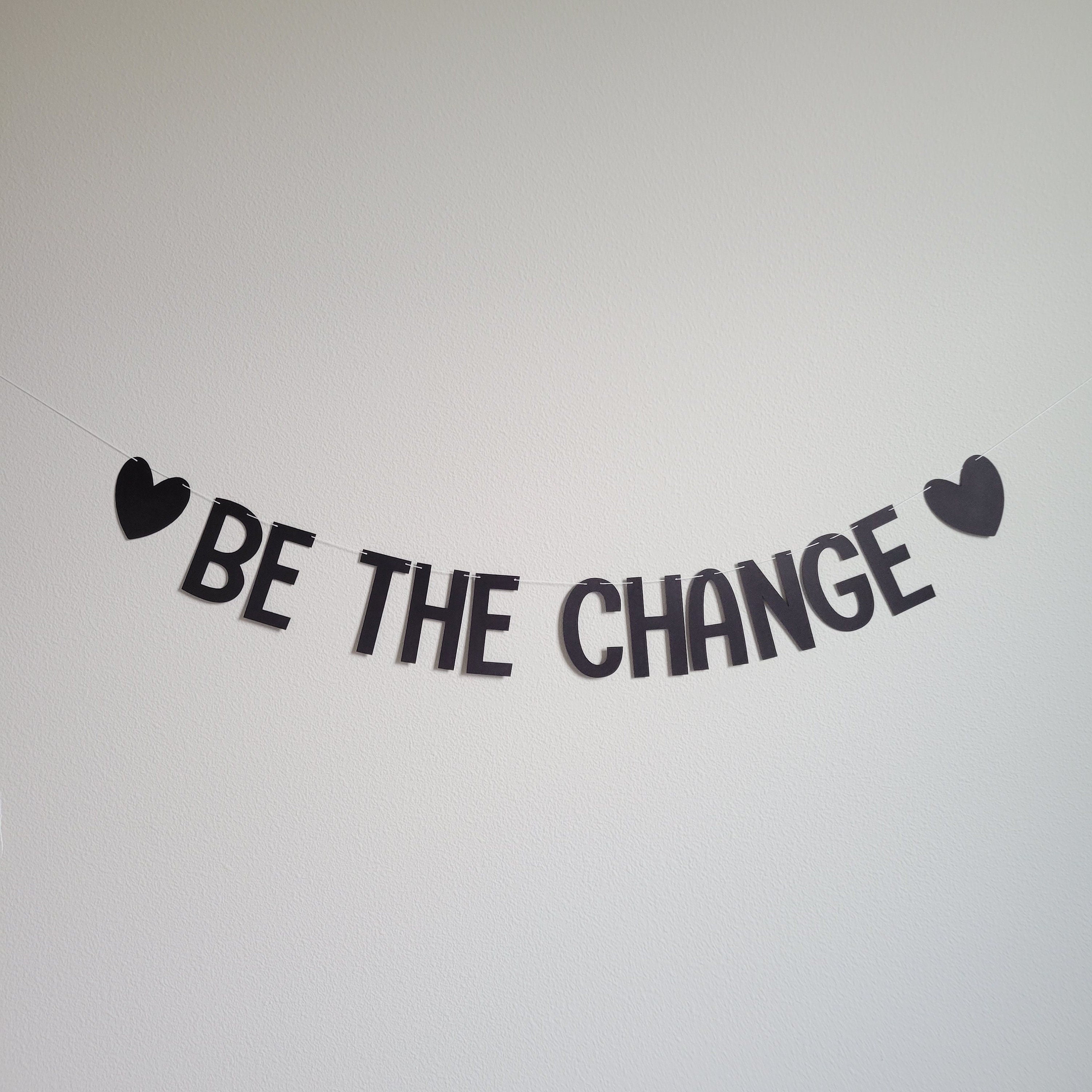 Be The Change, Be The Change Banner, Be The Change You Want To See, Motivational Banner, Motivational Decor, Positive Decor, Positivity