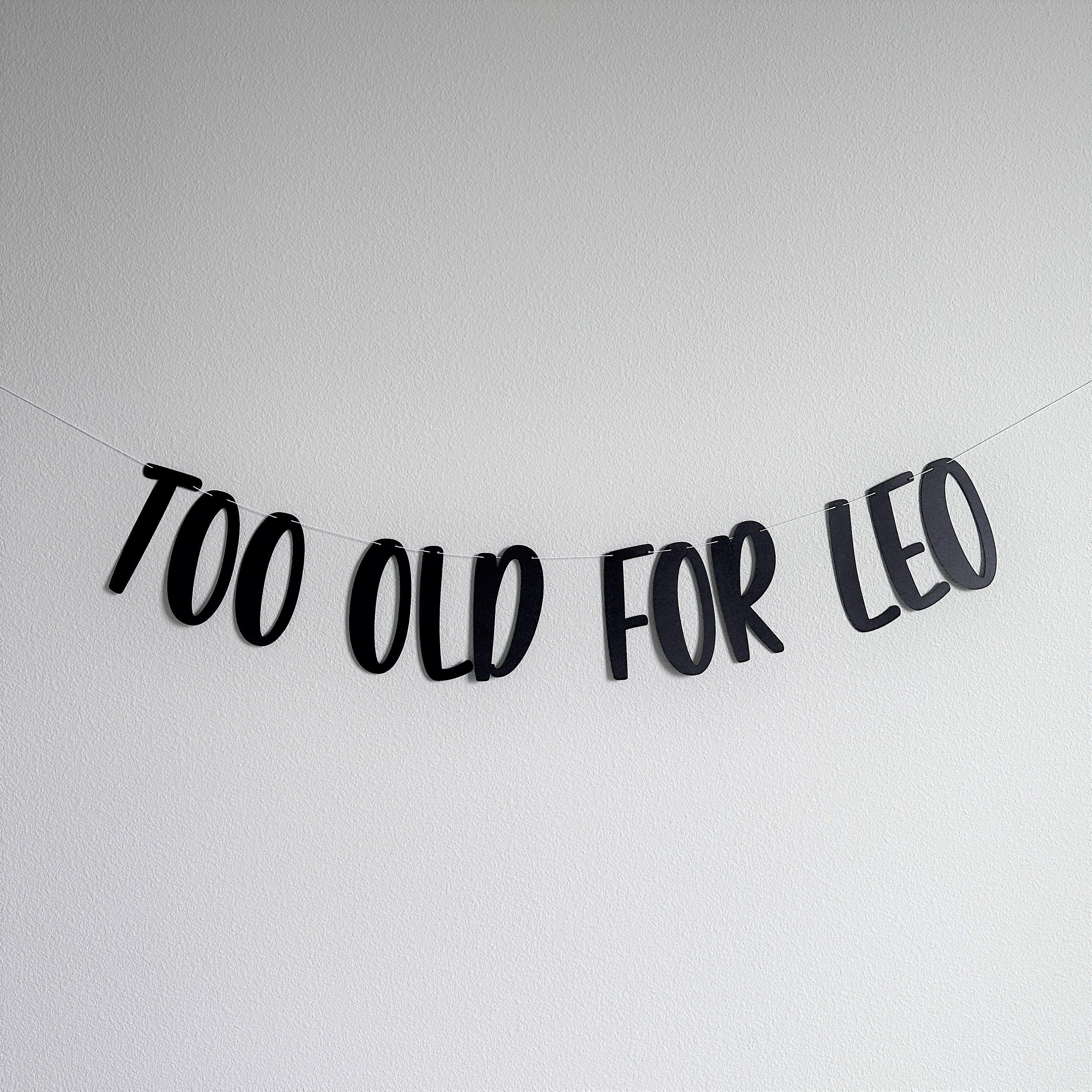 Too Old For Leo, Too Old For Leo Banner, Funny Birthday Banner, 90s Baby Birthday, 25th Birthday Banner, 21st Birthday Banner