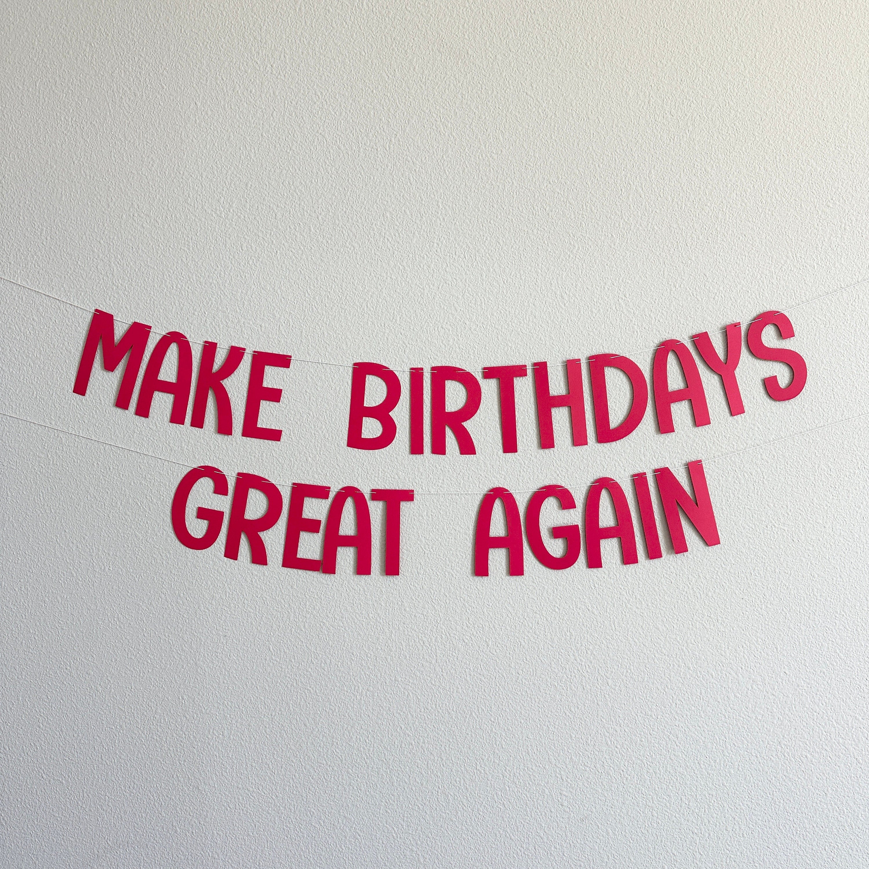 Make Birthdays Great Again, Birthday Decorations, Birthday Banner, Make Birthdays Great Again Banner, Birthday Backdrop