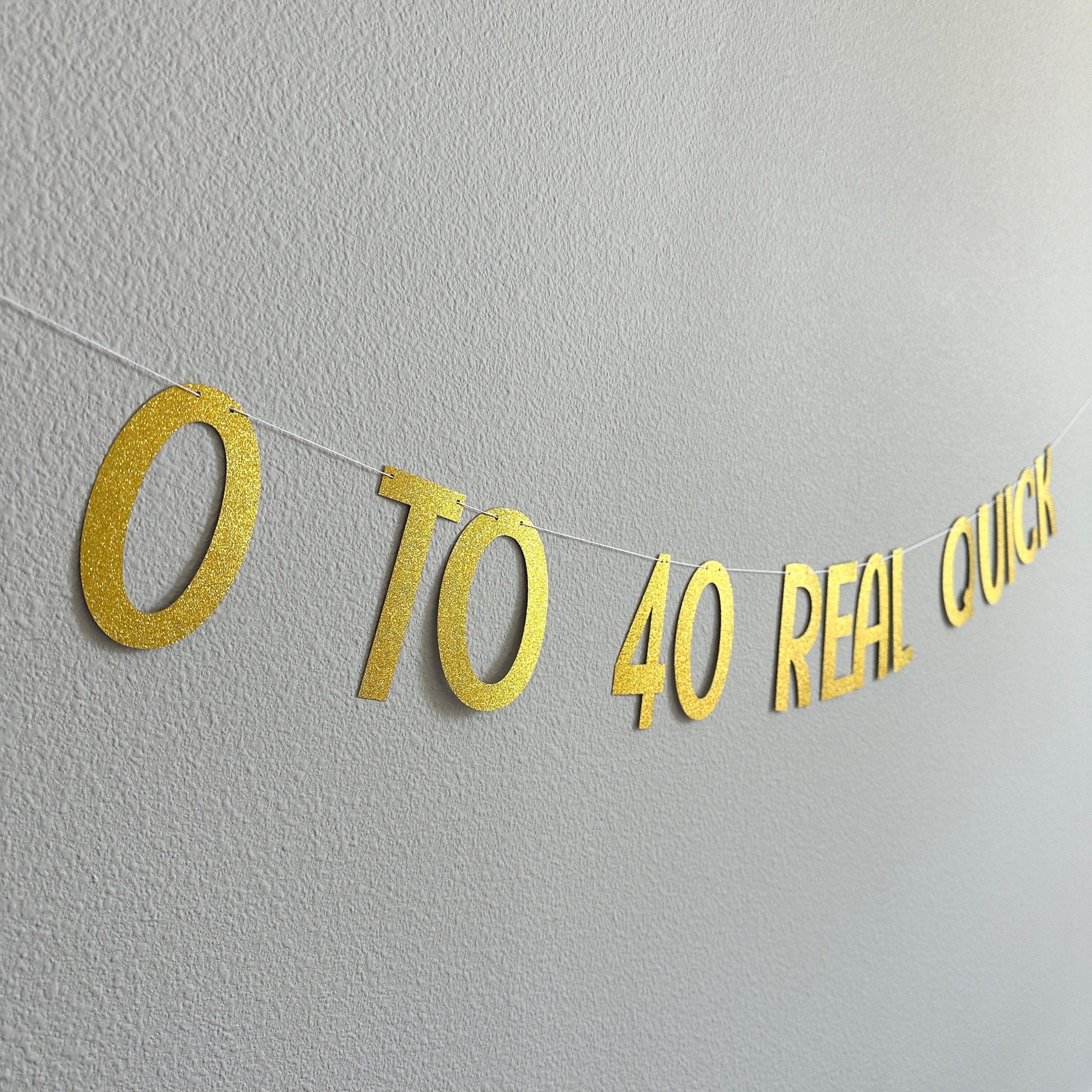 0 To 40 Real Quick, 40th Birthday Banner, Zero To Forty Real Quick, Gold Glitter Decorations, 40th Birthday Decorations