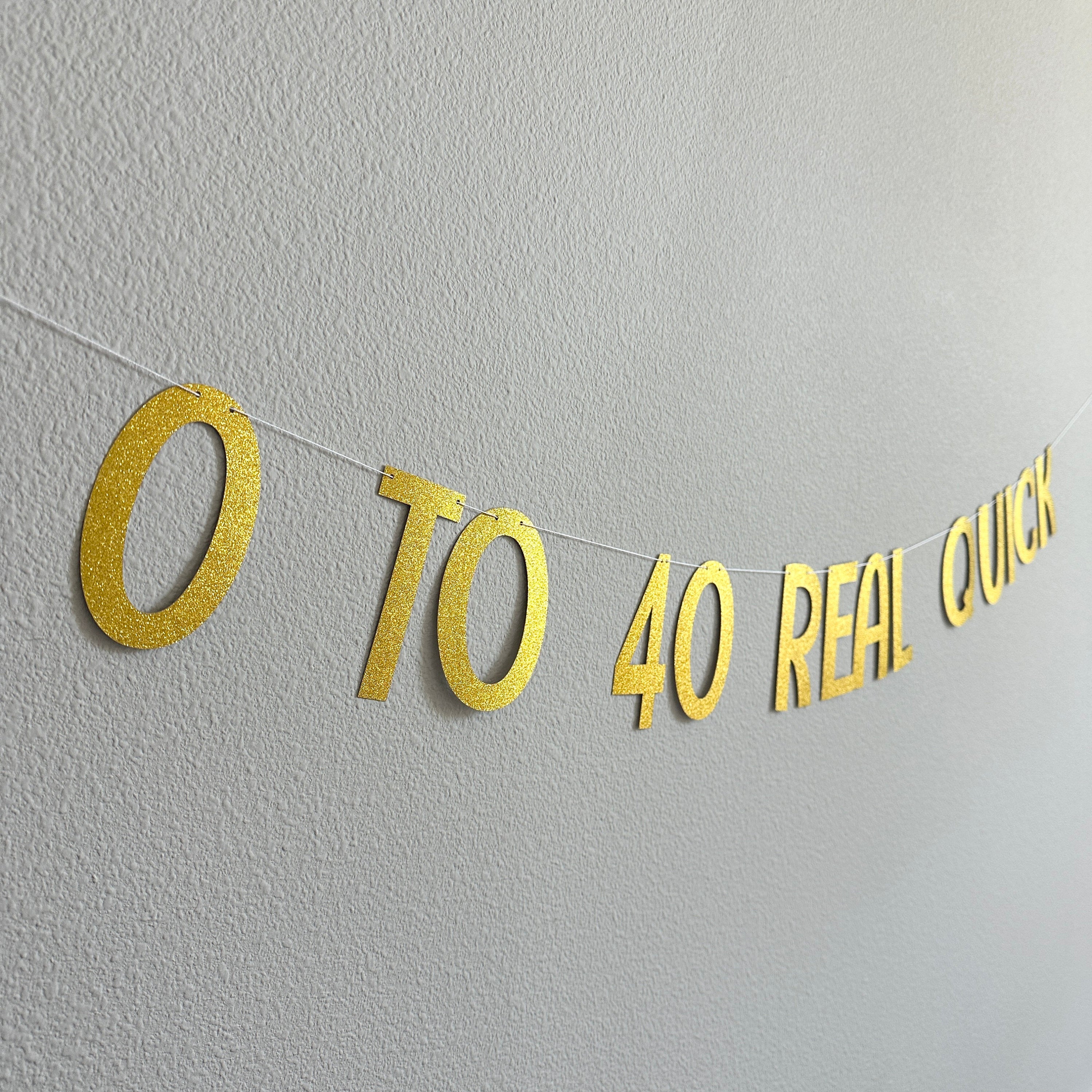0 To 40 Real Quick, 40th Birthday Banner, Zero To Forty Real Quick, Gold Glitter Decorations, 40th Birthday Decorations