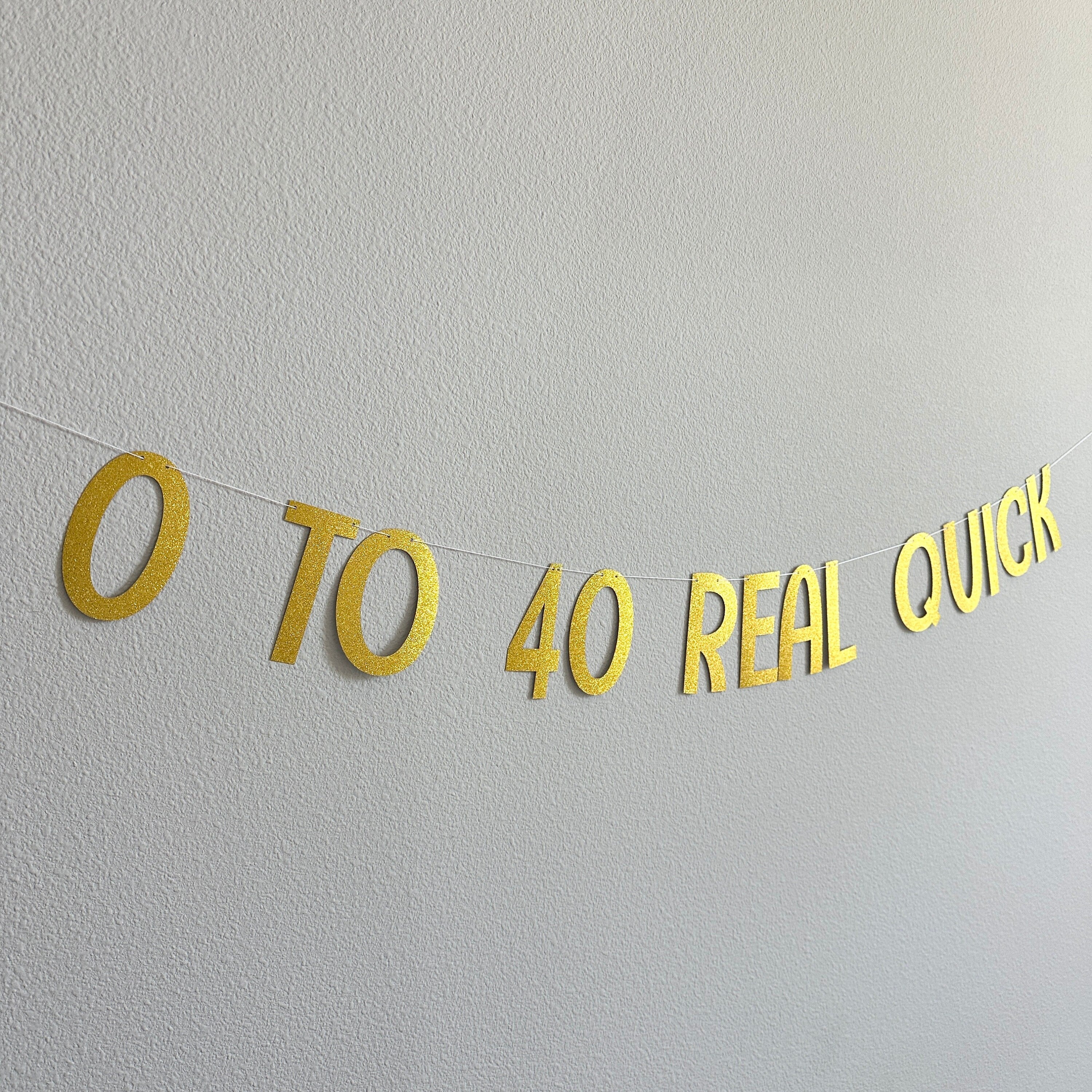 0 To 40 Real Quick, 40th Birthday Banner, Zero To Forty Real Quick, Gold Glitter Decorations, 40th Birthday Decorations