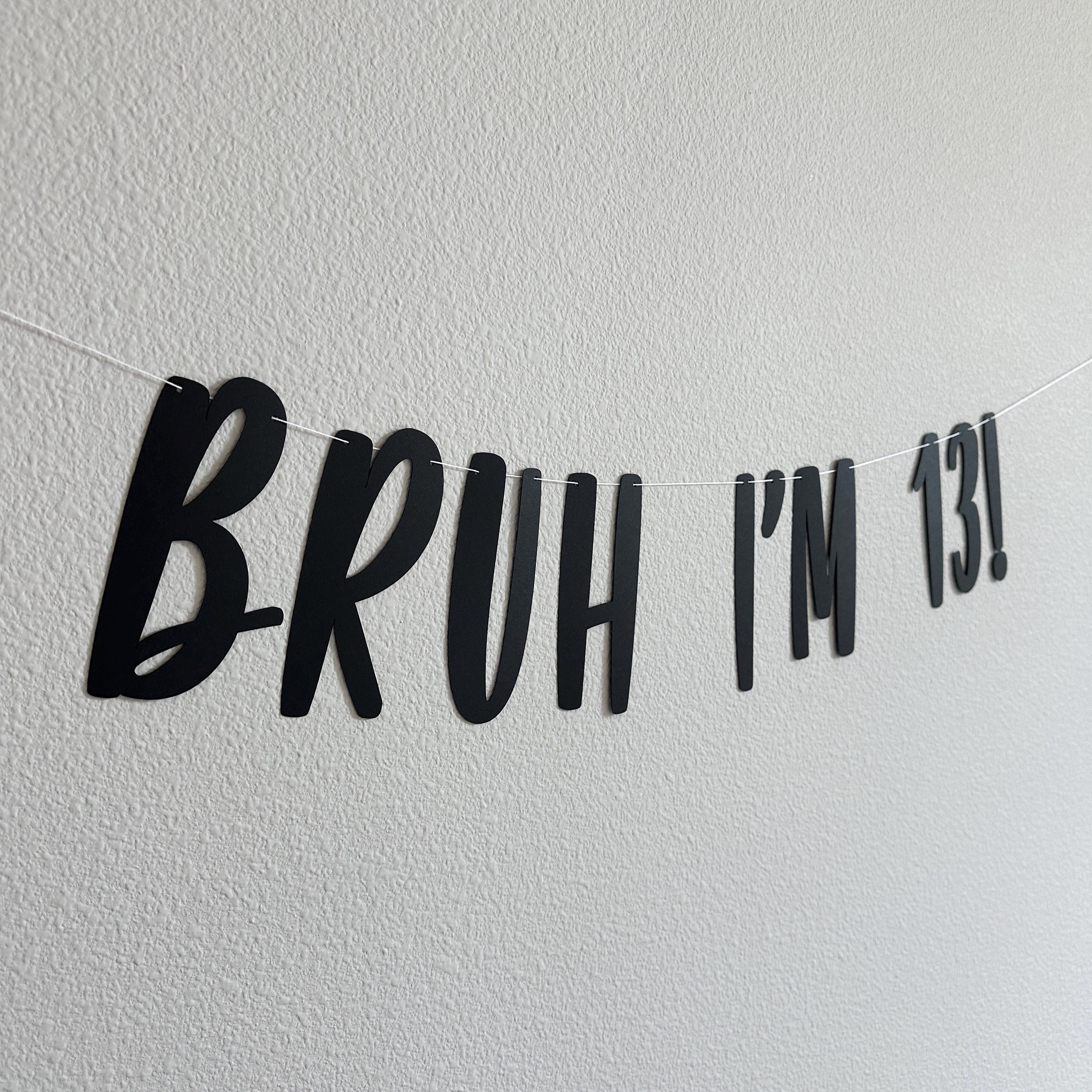 Bruh I&#39;m 13, 13th Birthday Banner, Thirteenth Birthday Decorations, Bruh I&#39;m 13 Banner, 13th Birthday Ideas, Boys 13th Birthday