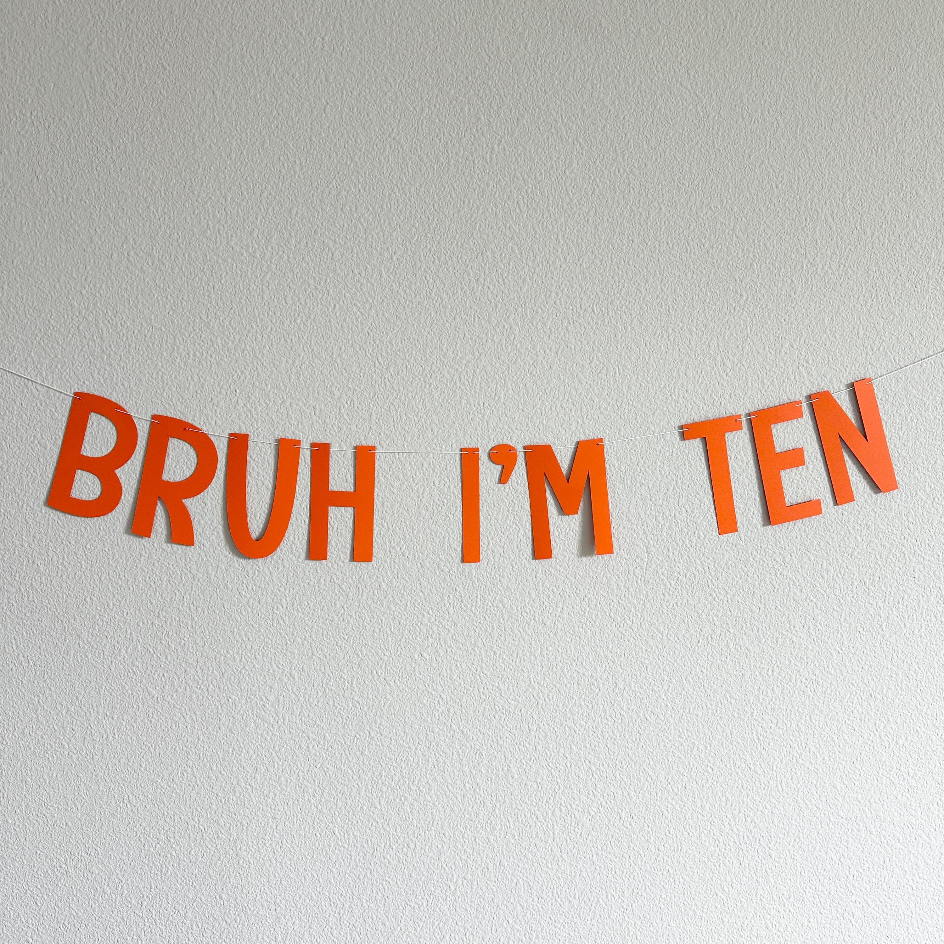 Bruh I&#39;m Ten, 10th Birthday Banner, Tenth Birthday Decorations, Bruh I&#39;m Ten Banner, 10th Birthday Ideas, Boys 10th Birthday, Orange 10th