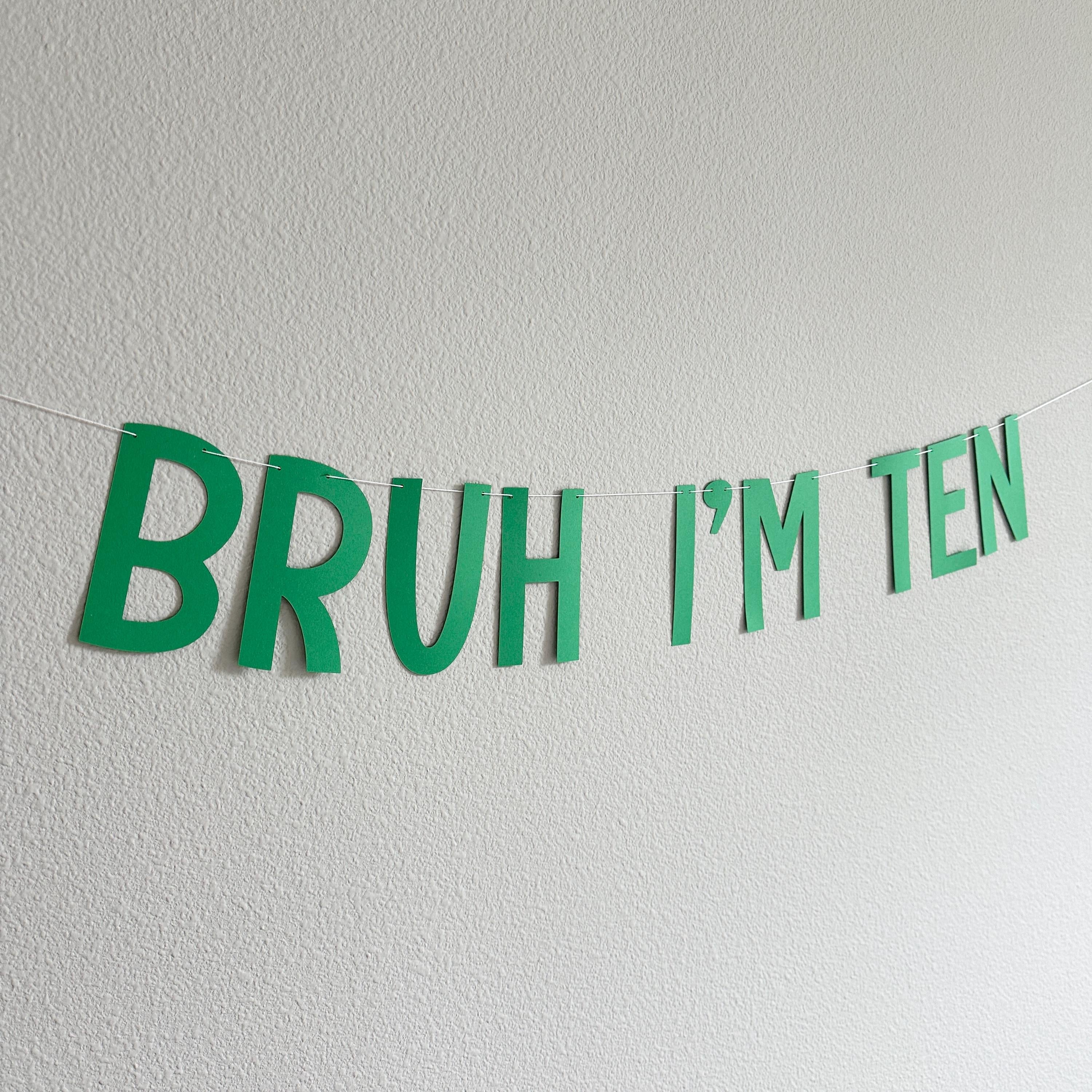 Bruh I&#39;m Ten, 10th Birthday Banner, Tenth Birthday Decorations, Bruh I&#39;m Ten Banner, 10th Birthday Ideas, Boys 10th Birthday, Green 10th