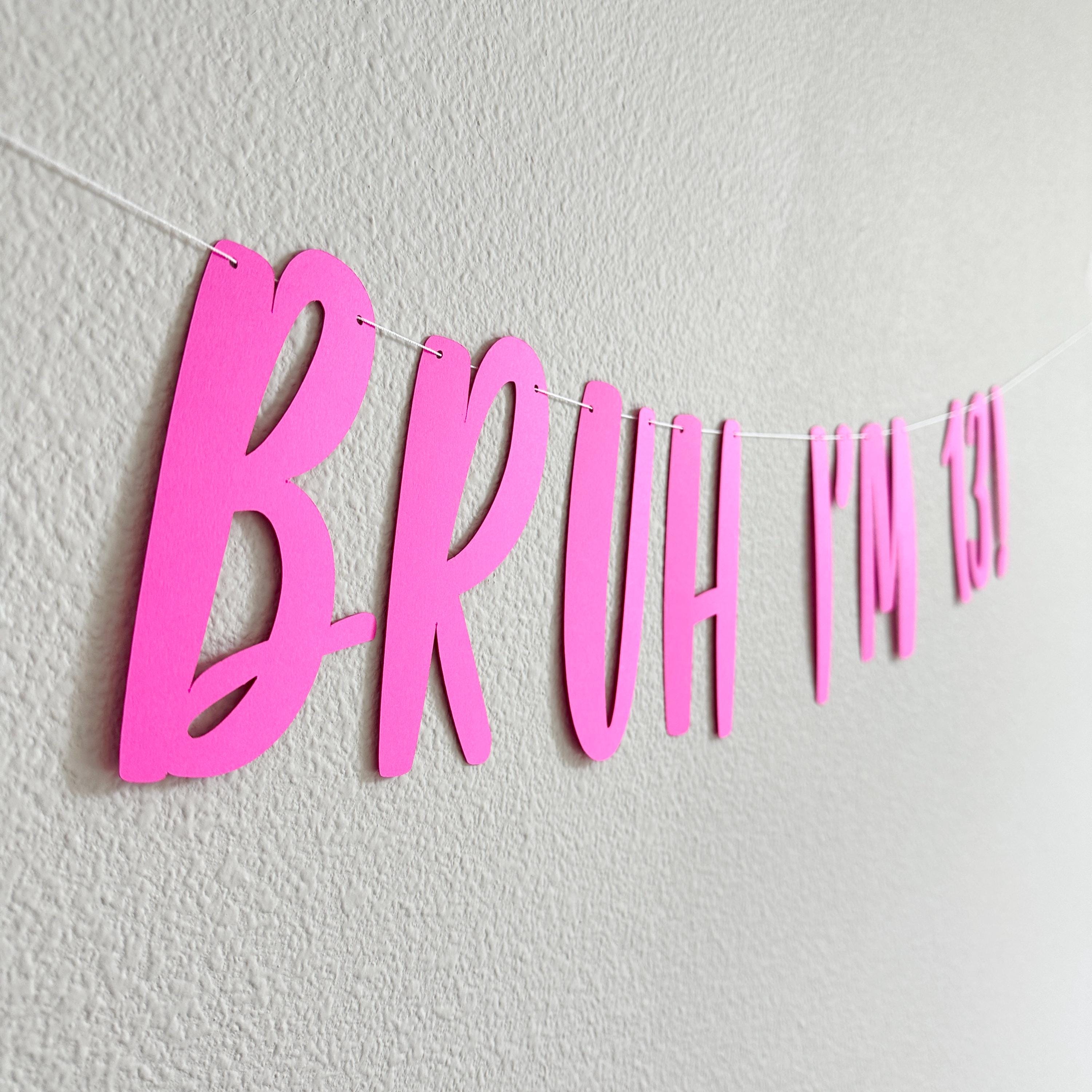 Bruh I&#39;m 13, 13th Birthday Banner, Thirteenth Birthday Decorations, Bruh I&#39;m 13 Banner, 13th Birthday Ideas, Girls 13th Birthday