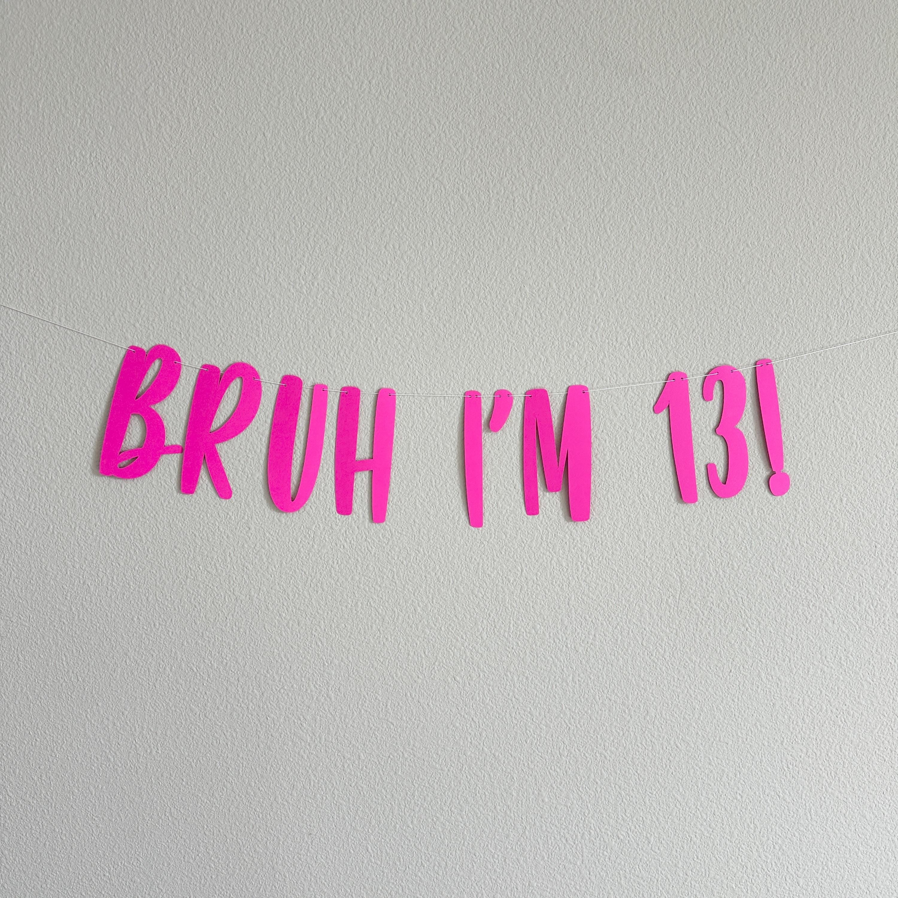 Bruh I&#39;m 13, 13th Birthday Banner, Thirteenth Birthday Decorations, Bruh I&#39;m 13 Banner, 13th Birthday Ideas, Girls 13th Birthday