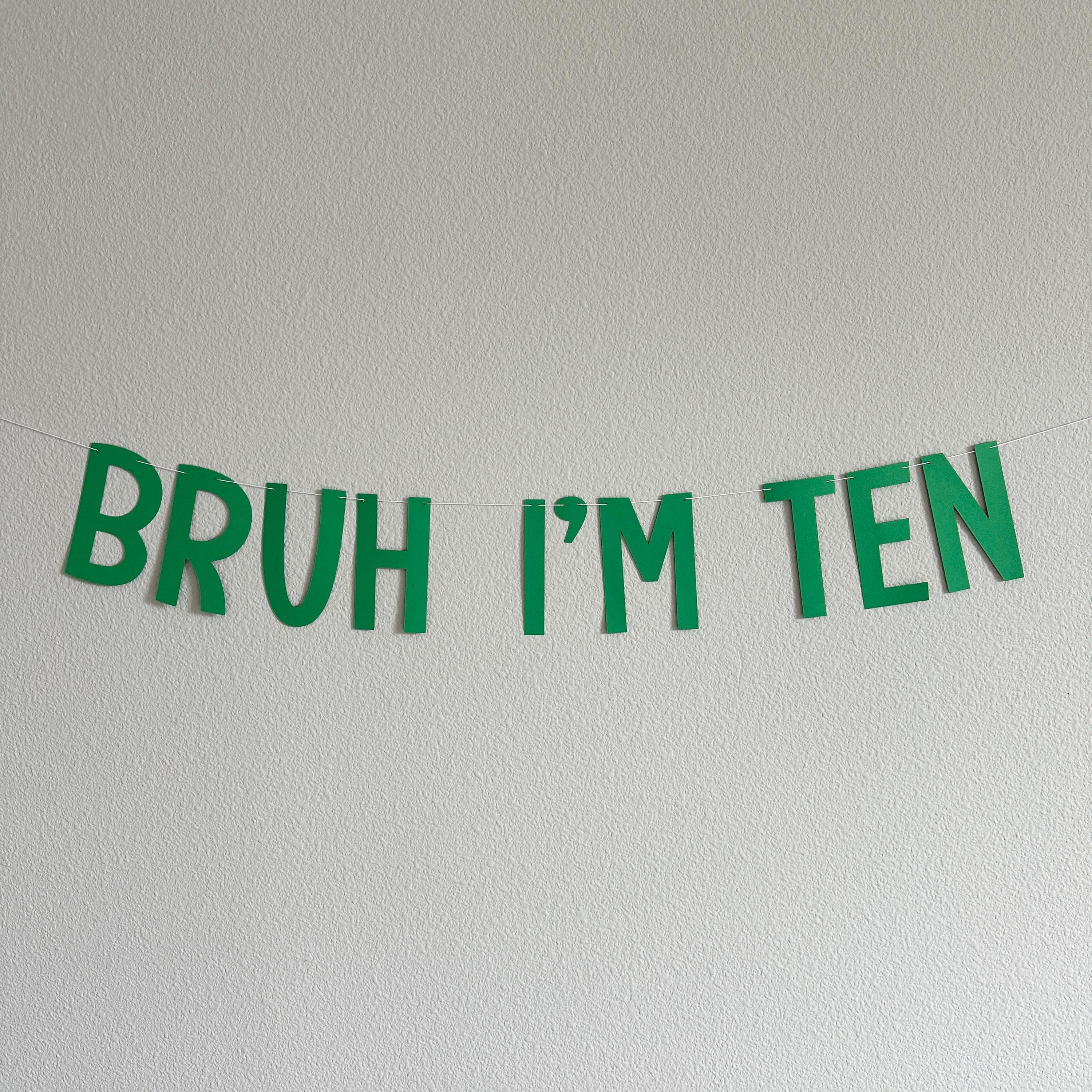 Bruh I&#39;m Ten, 10th Birthday Banner, Tenth Birthday Decorations, Bruh I&#39;m Ten Banner, 10th Birthday Ideas, Boys 10th Birthday, Green 10th
