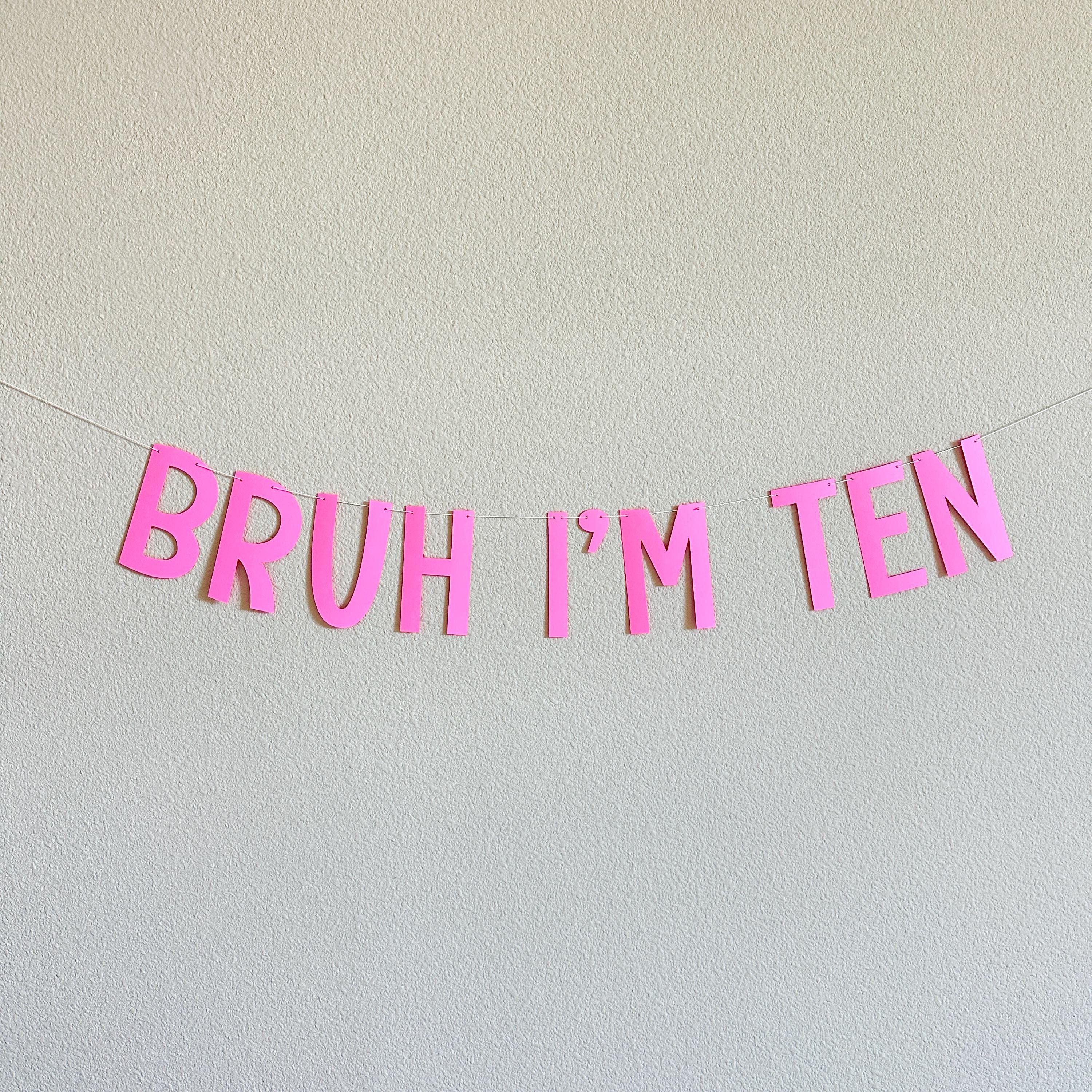 Bruh I&#39;m Ten, 10th Birthday Banner, Tenth Birthday Decorations, Bruh I&#39;m Ten Banner, 10th Birthday Ideas, Boys 10th Birthday, Pink 10th