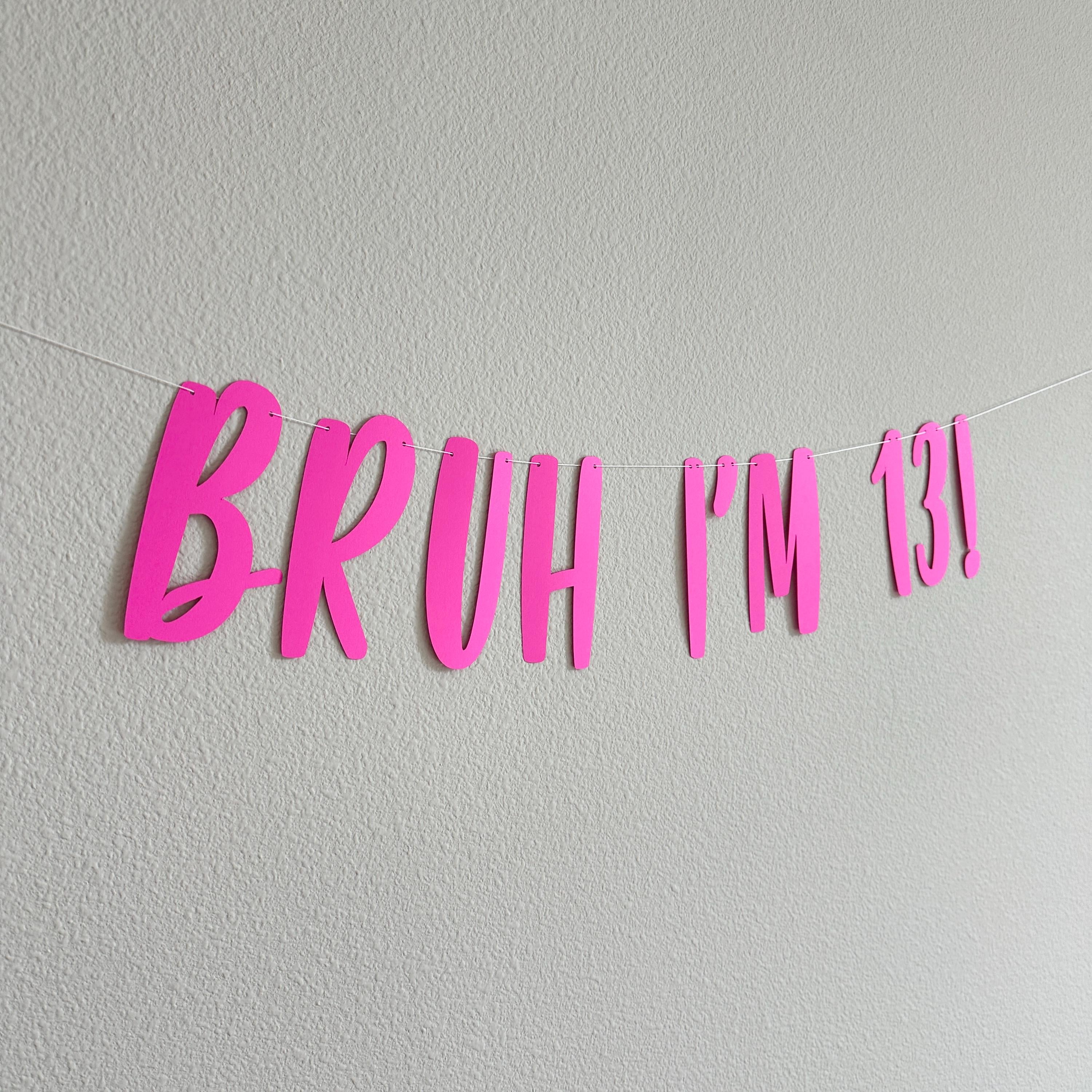 Bruh I&#39;m 13, 13th Birthday Banner, Thirteenth Birthday Decorations, Bruh I&#39;m 13 Banner, 13th Birthday Ideas, Girls 13th Birthday