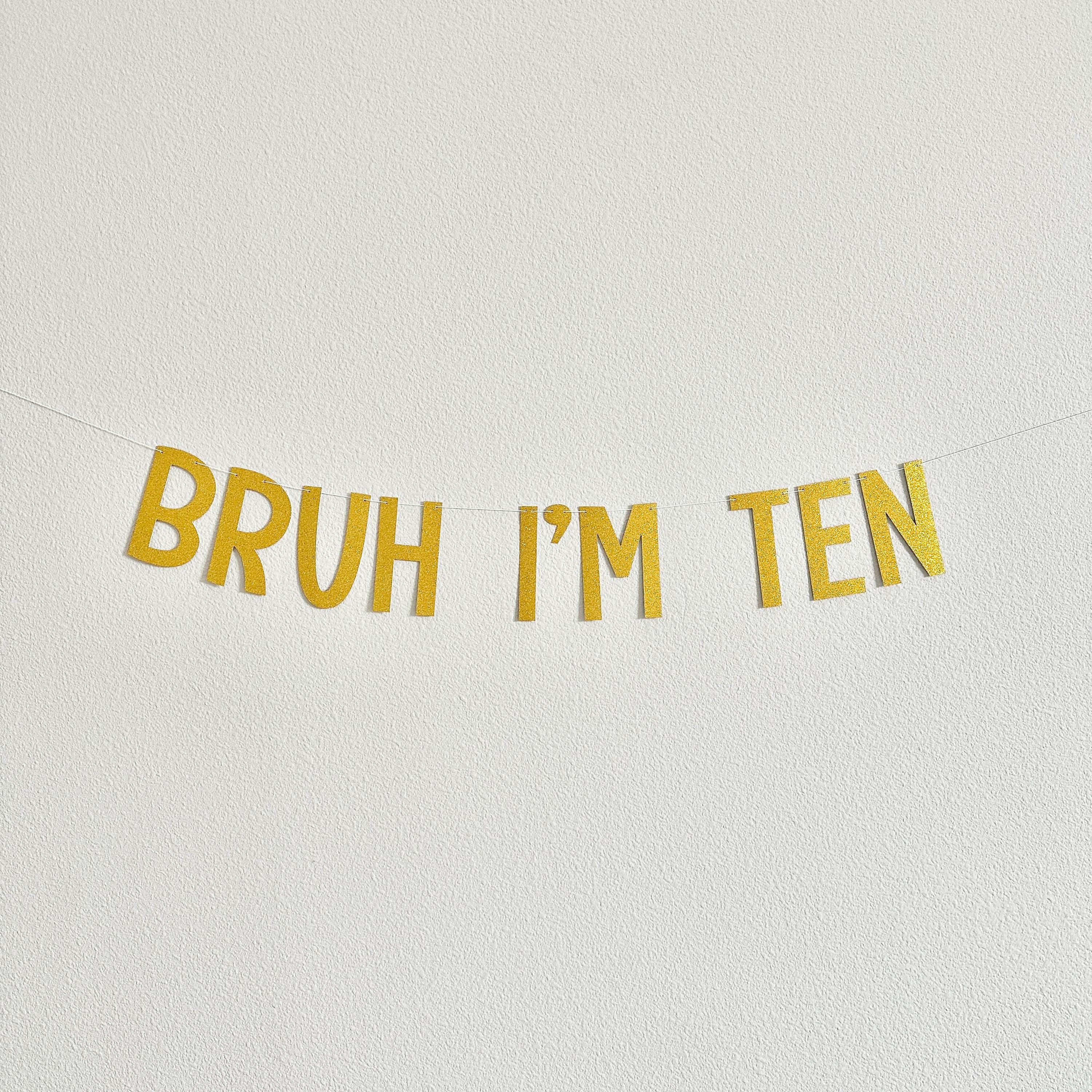 Bruh I&#39;m Ten, 10th Birthday Banner, Gold Tenth Birthday Decorations, Bruh I&#39;m Ten Banner, 10th Birthday Ideas, Boys 10th Birthday