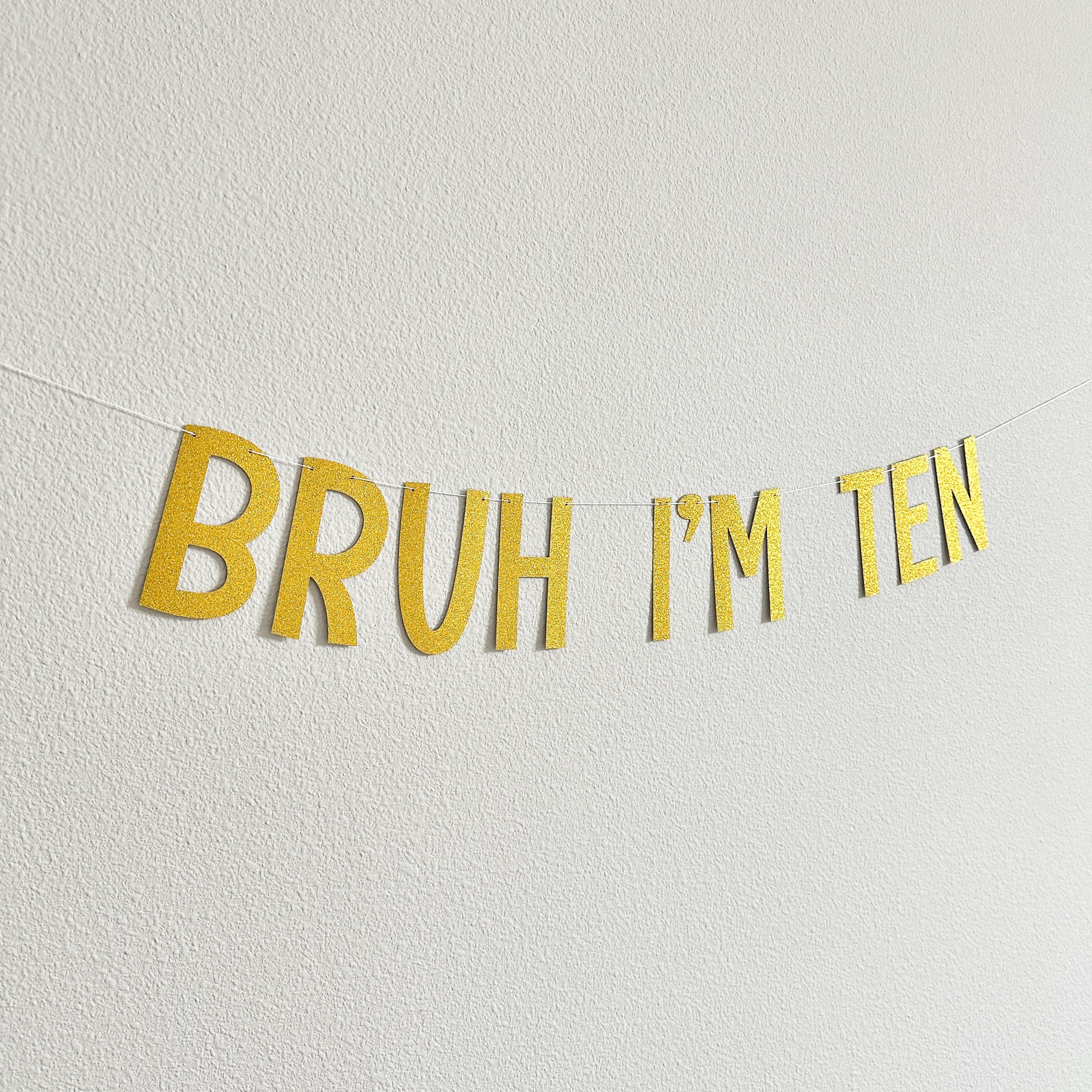 Bruh I&#39;m Ten, 10th Birthday Banner, Gold Tenth Birthday Decorations, Bruh I&#39;m Ten Banner, 10th Birthday Ideas, Boys 10th Birthday