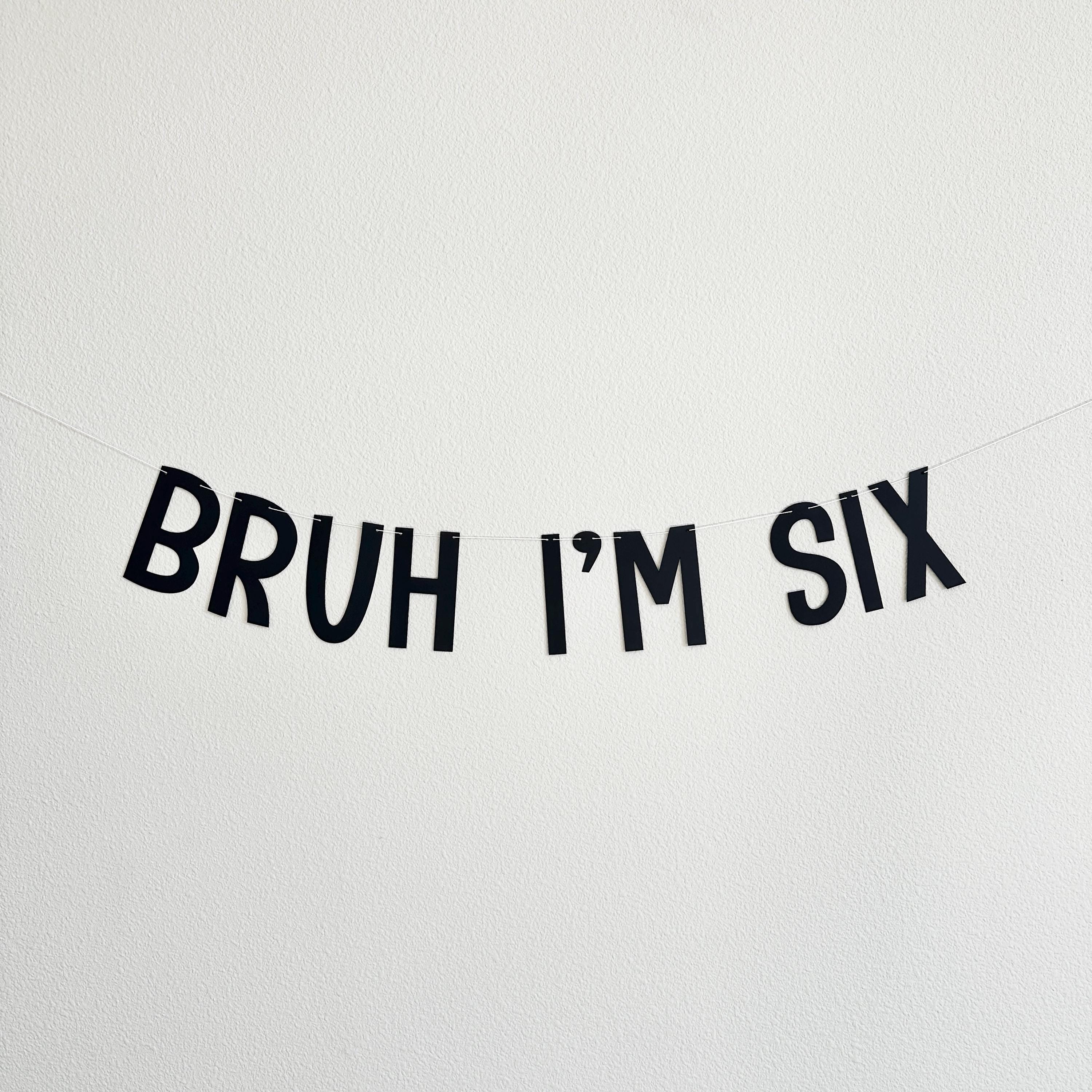 Bruh I&#39;m Six, 6th Birthday Banner, Sixth Birthday Decorations, Bruh I&#39;m Six Banner, 6th Birthday Ideas, Boys 6th Birthday Ideas