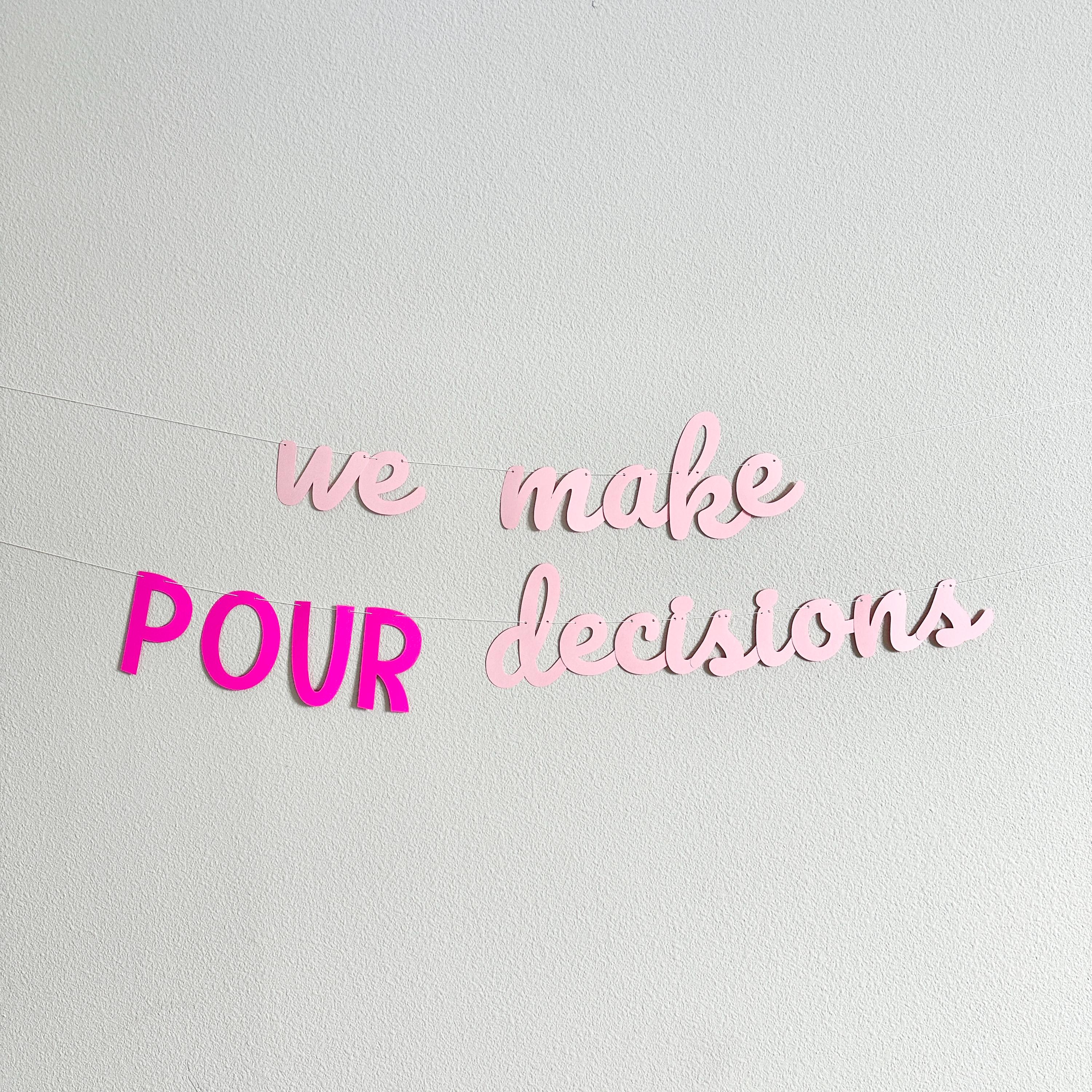 We Make POUR Decisions Banner, Girls Weekend Decorations, Bachelorette Party Banner, Bridal Shower Decorations, Pour Decisions Party