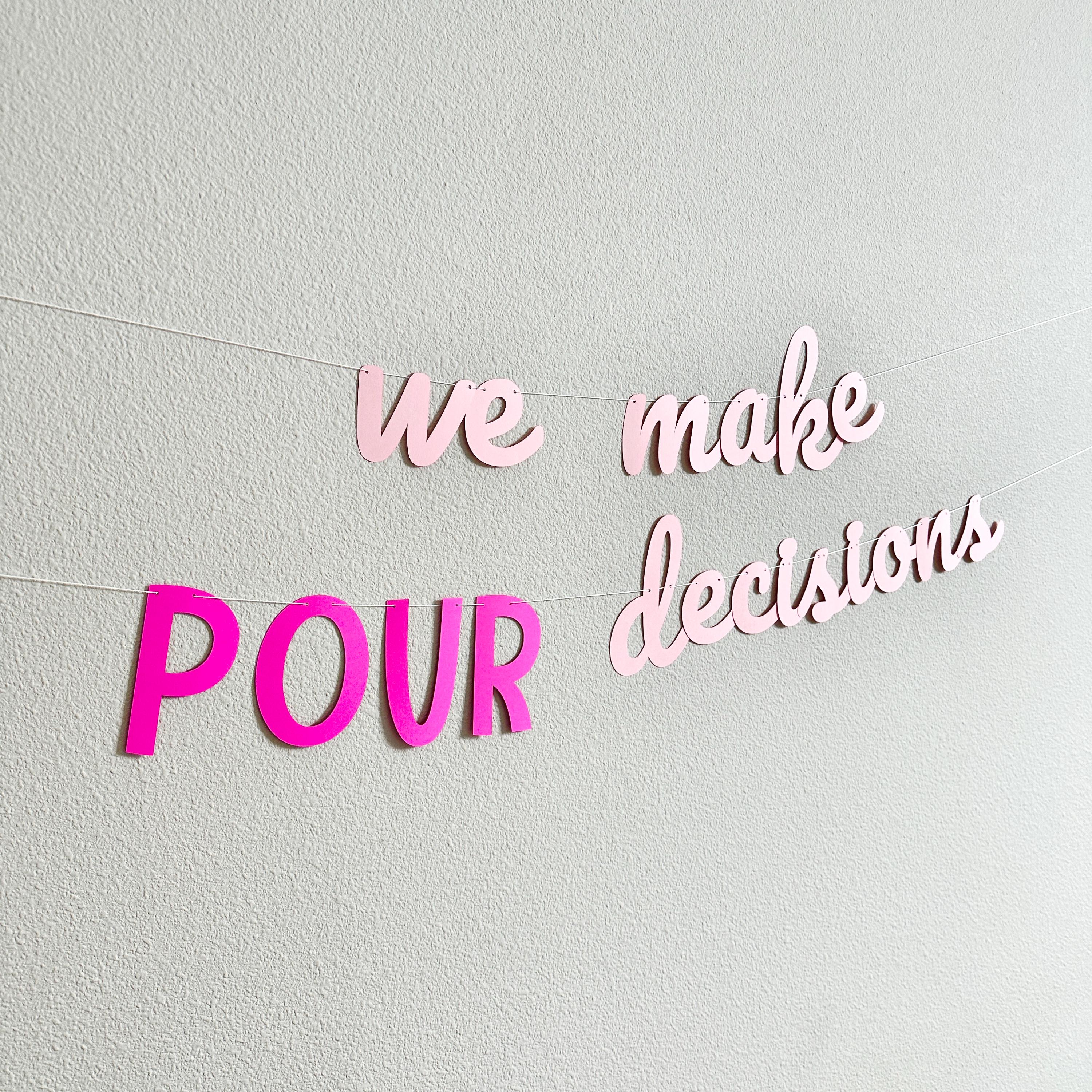We Make POUR Decisions Banner, Girls Weekend Decorations, Bachelorette Party Banner, Bridal Shower Decorations, Pour Decisions Party