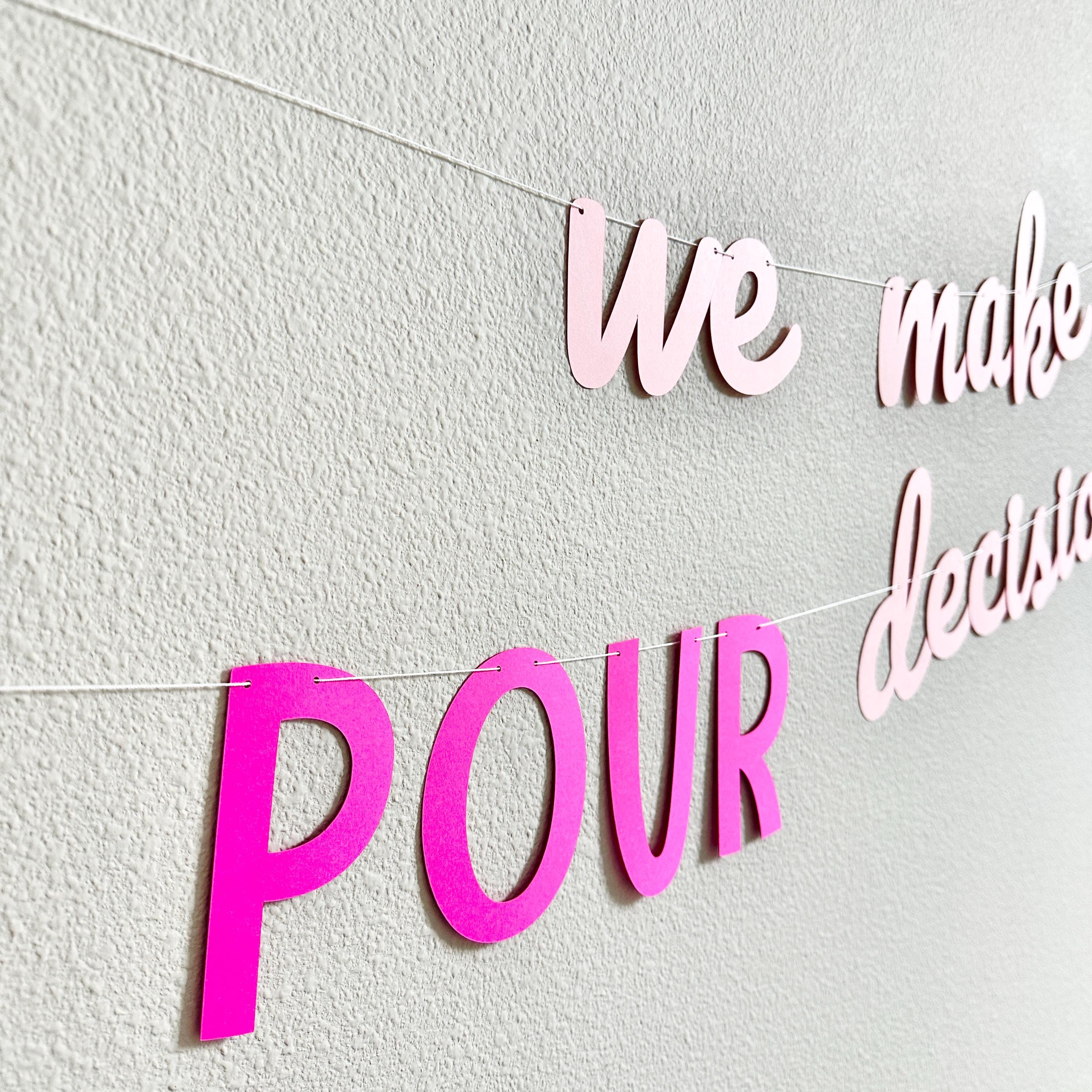 We Make POUR Decisions Banner, Girls Weekend Decorations, Bachelorette Party Banner, Bridal Shower Decorations, Pour Decisions Party