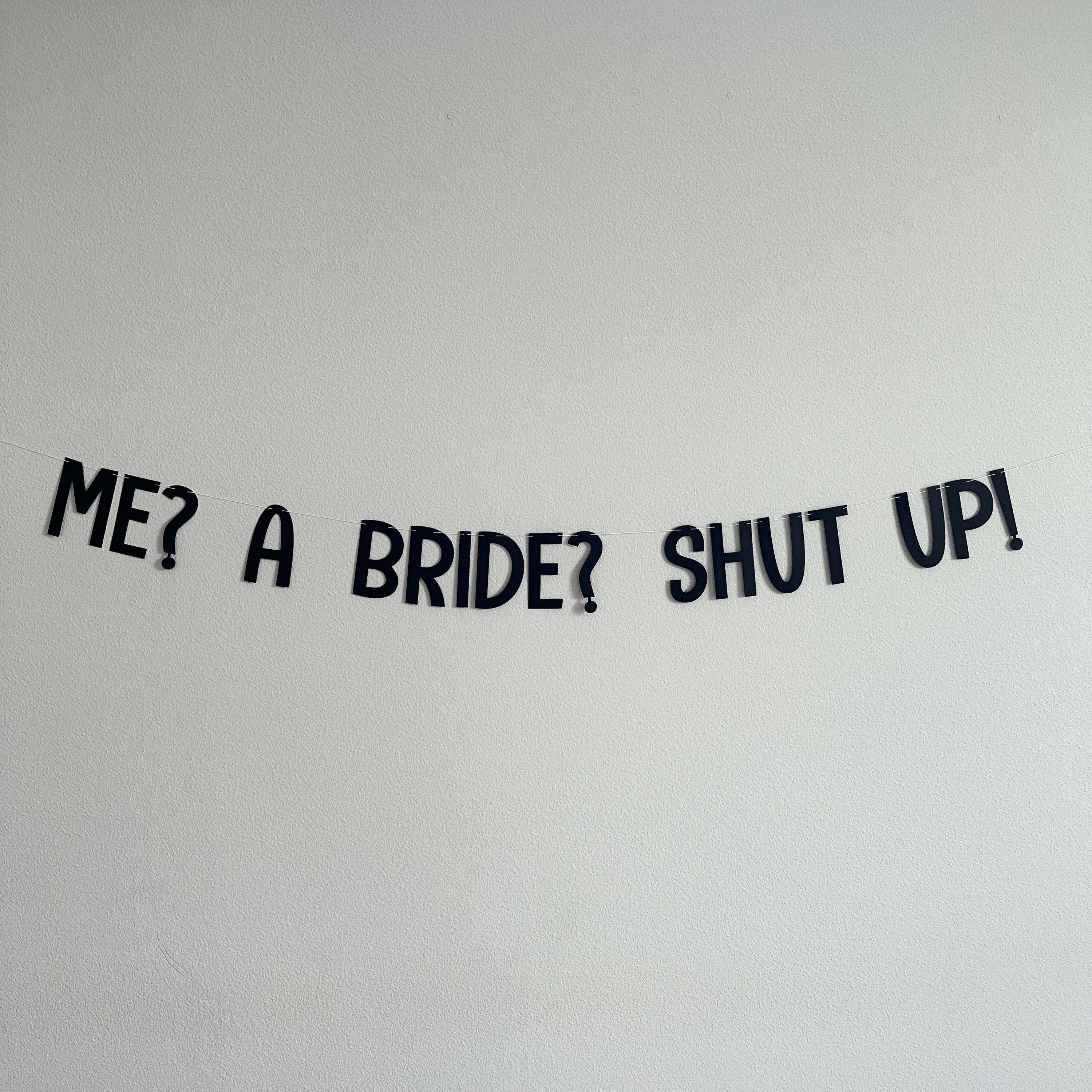 Me? A Bride? Shut Up!, Bachelorette Party Decorations, Bridal Shower Banner, Bachelorette Theme Ideas