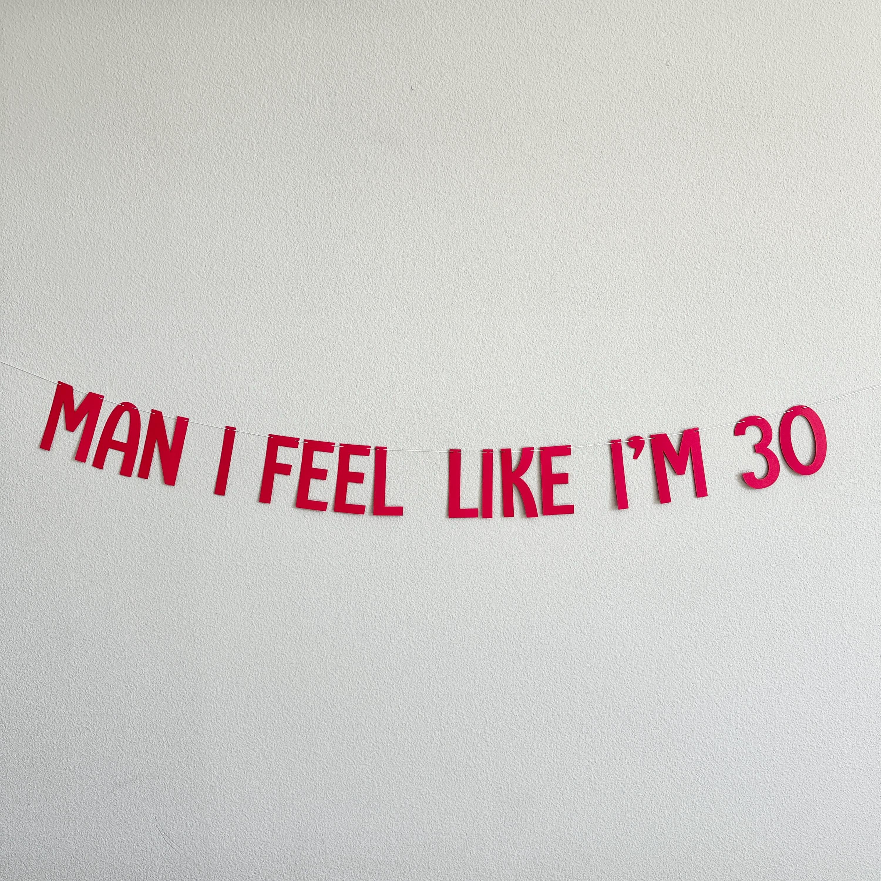 Man I Feel Like I&#39;m 30, 30th Birthday Banner, 30th Birthday Party Decorations, Man I Feel Like I&#39;m 30 Party Decorations, 30th Birthday Party
