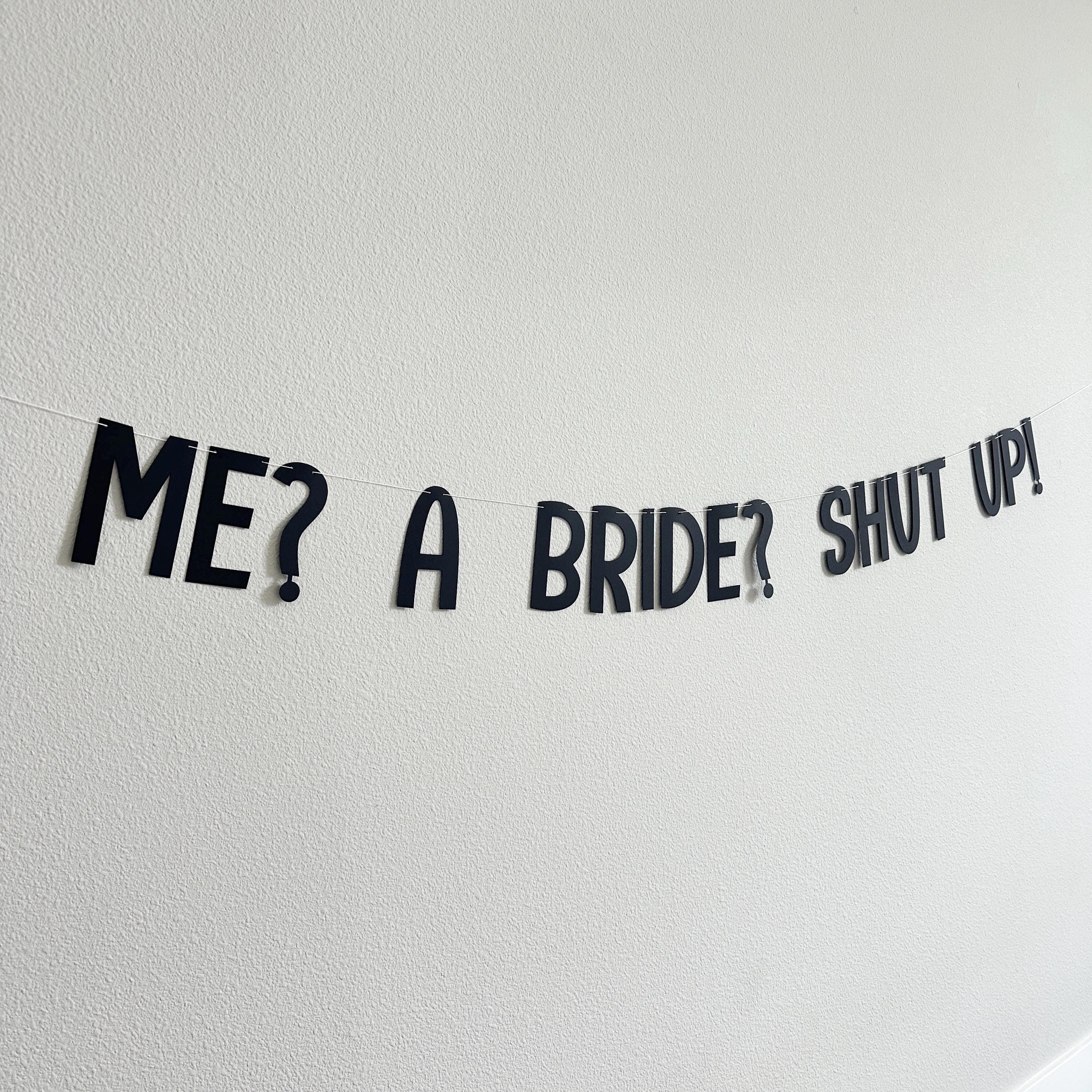 Me? A Bride? Shut Up!, Bachelorette Party Decorations, Bridal Shower Banner, Bachelorette Theme Ideas