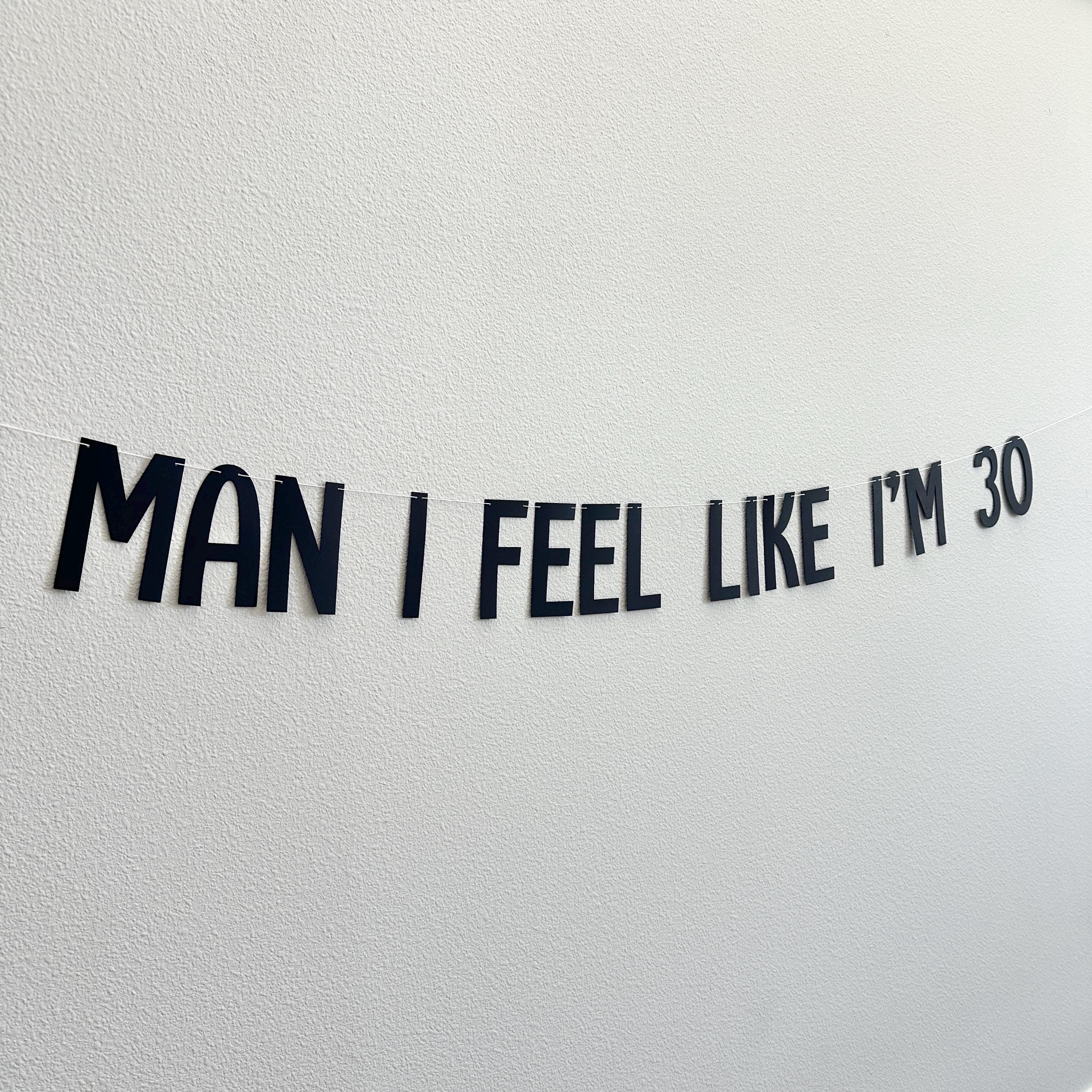 Man I Feel Like I&#39;m 30, 30th Birthday Banner, 30th Birthday Party Decorations, Man I Feel Like I&#39;m 30 Party Decorations, 30th Birthday Party