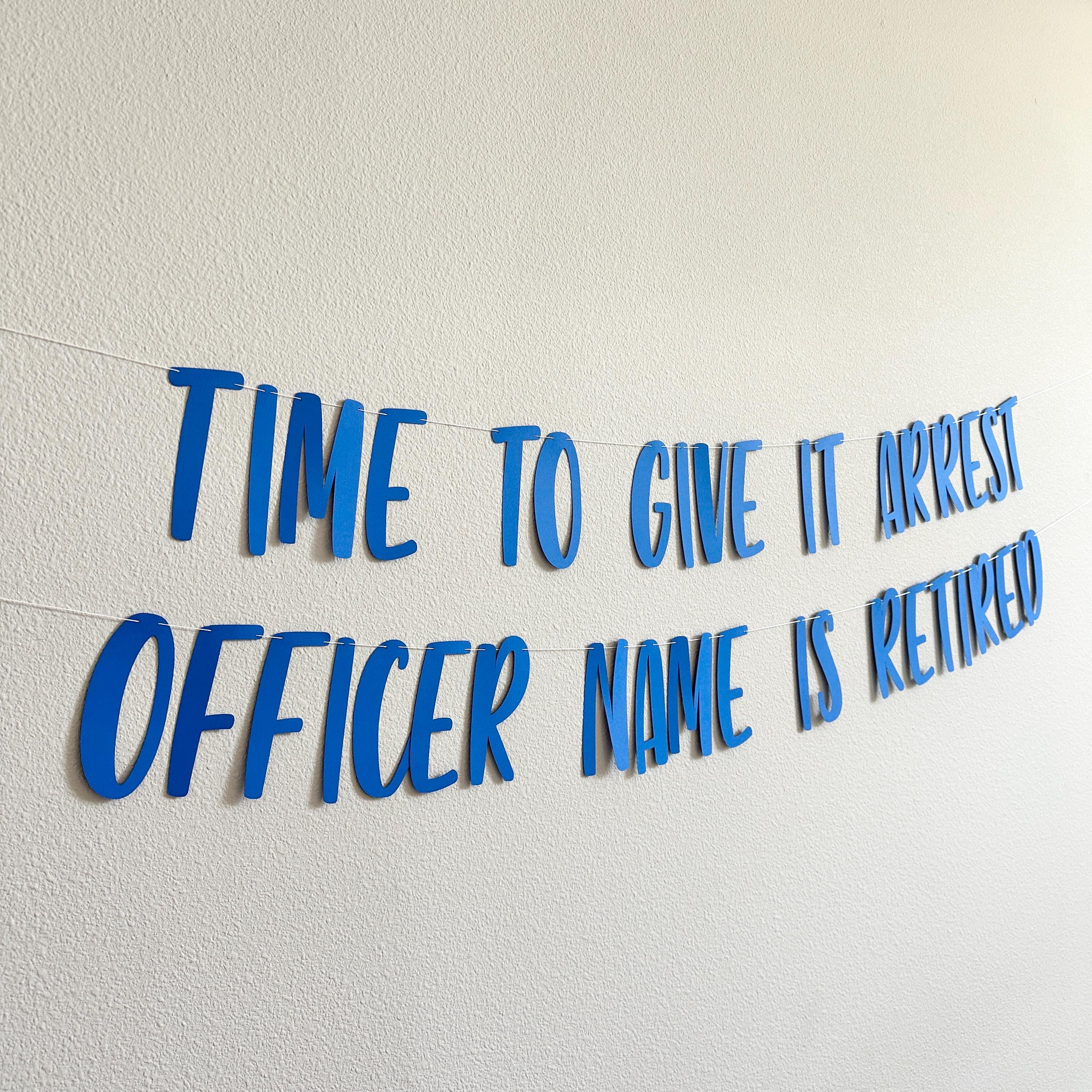 Time To Give It Arrest Officer Has Retired, Officer Retirement Banner, Police Officer Retirement Party Decorations