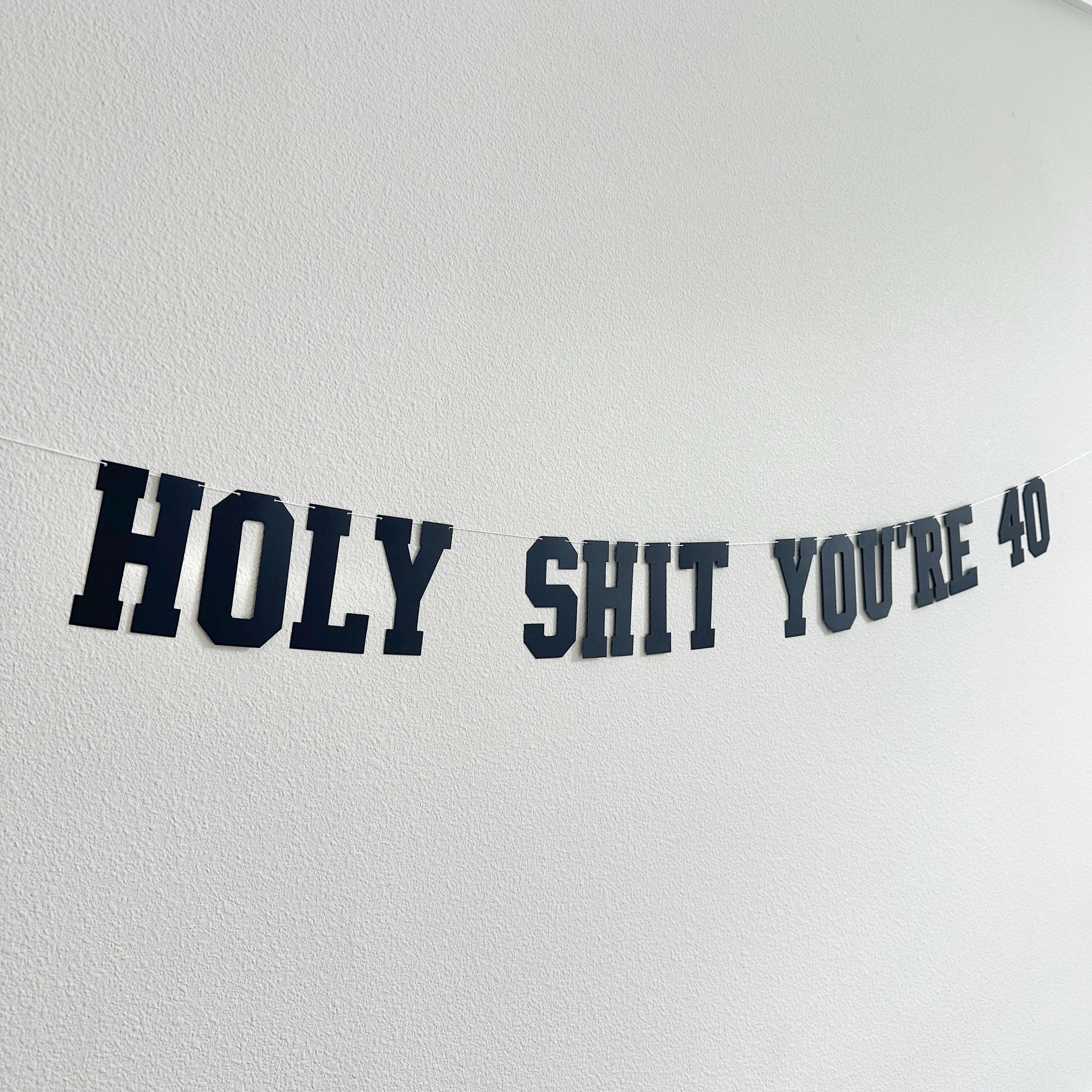 Holy Shit You&#39;re 40, 40th Birthday Banner, 40th Birthday Party Decorations, Funny Birthday Decorations, Funny Birthday Banner